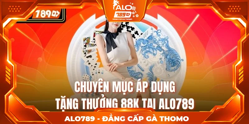Chuyên mục áp dụng tặng thưởng 88K tại Alo789 Chuyên mục áp dụng tặng thưởng 88K tại Alo789