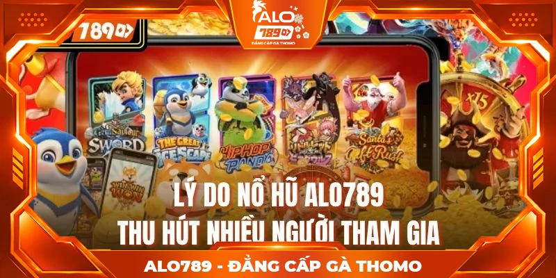 Lý do nổ hũ alo789 thu hút nhiều người tham gia