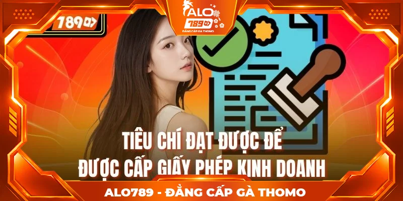 Tiêu chí đạt được để được cấp giấy phép kinh doanh Tiêu chí đạt được để được cấp giấy phép kinh doanh